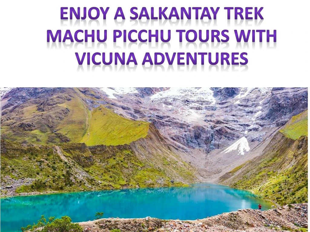 enjoy a salkantay trek machu picchu tours with