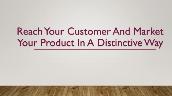 Reach Your Customer and Market Your Product in a Distinctive Way