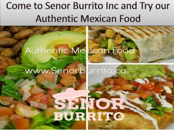 Come to Senor Burrito Inc and Try our Authentic Mexican Food