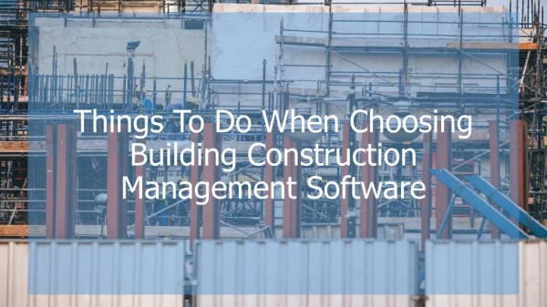Things To Do When Choosing Building Construction Management Software