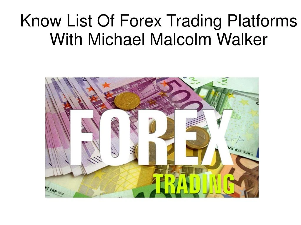 know list of forex trading platforms with michael malcolm walker