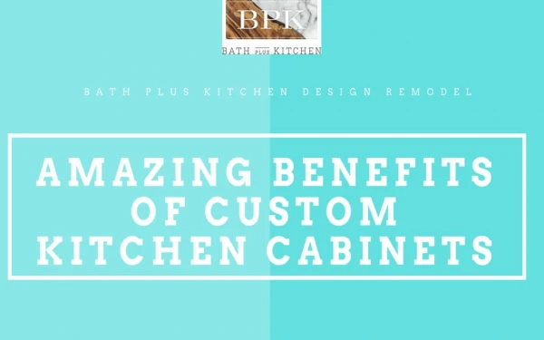 Amazing Benefits of Custom Kitchen Cabinets