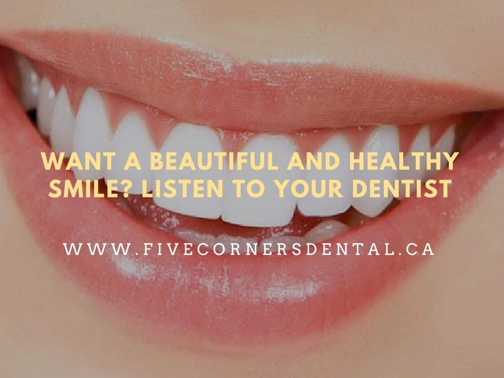 want a beautiful and healthy smile listen to your