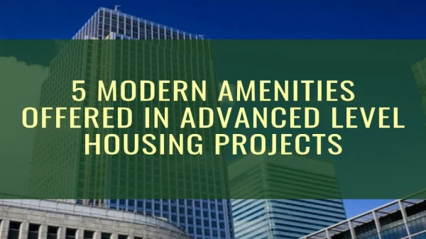 5 Modern Amenities Offered in Advanced Level Housing Projects