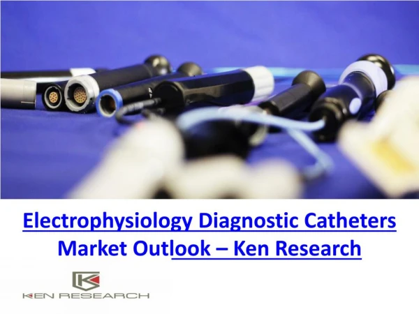 Electrophysiology Diagnostic Catheters Market Outlook – Ken Research