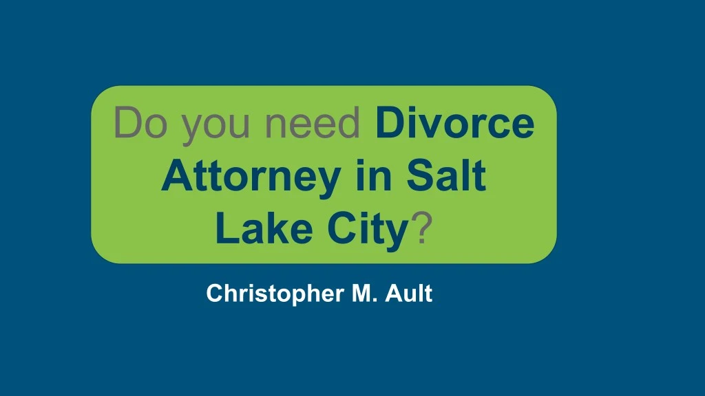 do you need divorce attorney in salt lake city