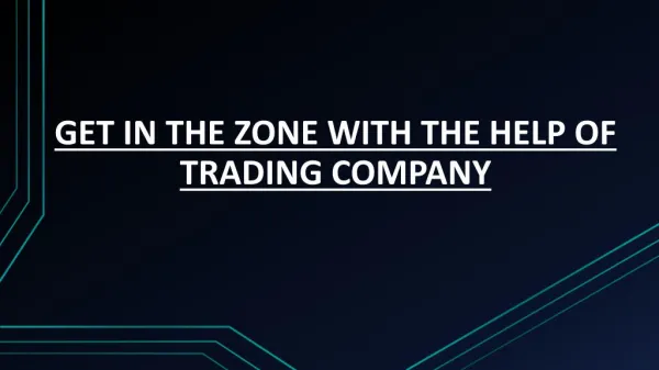 GET IN THE ZONE WITH THE HELP OF TRADING COMPANY