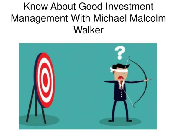 Know About Good Investment Management With Michael Malcolm Walker