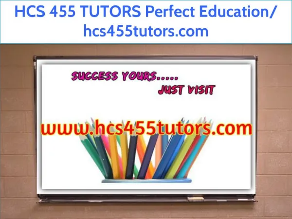 HCS 455 TUTORS Perfect Education/ hcs455tutors.com