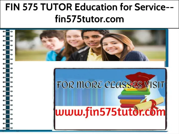 FIN 575 TUTOR Education for Service--fin575tutor.com