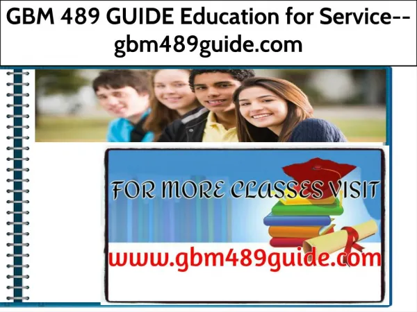 GBM 489 GUIDE Education for Service--gbm489guide.com