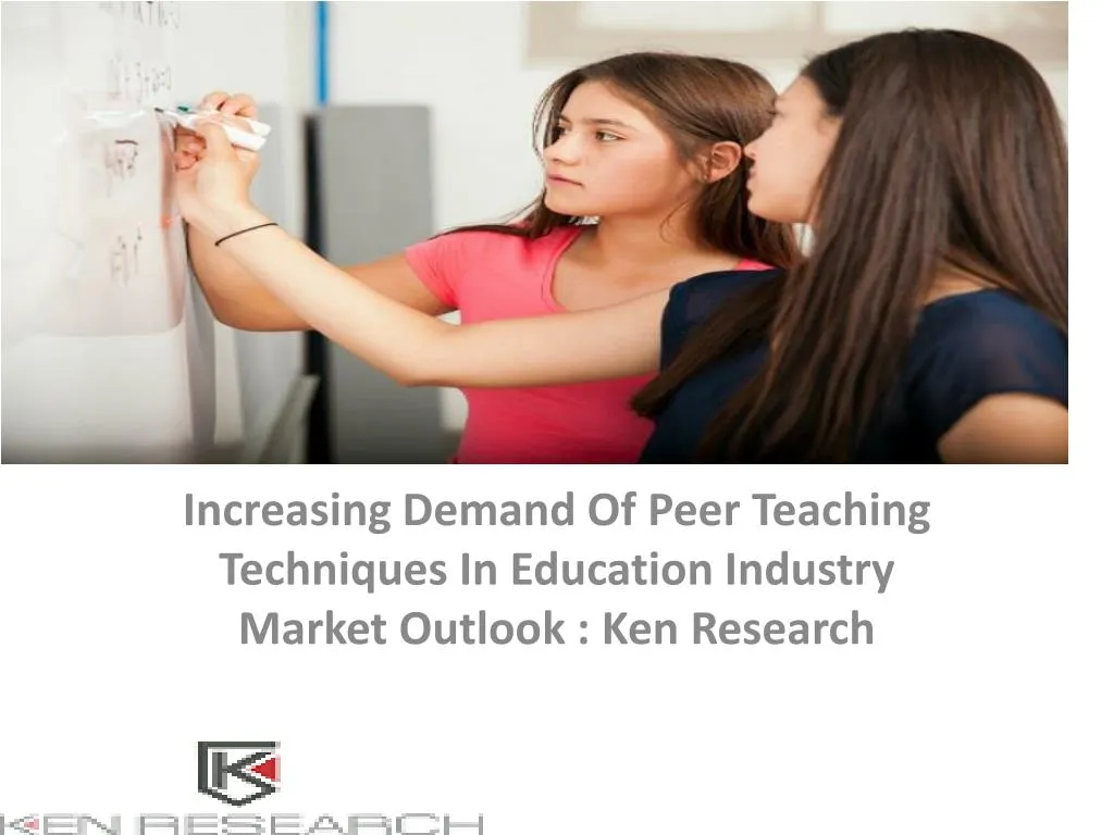 increasing demand of peer teaching techniques in education industry market outlook ken research