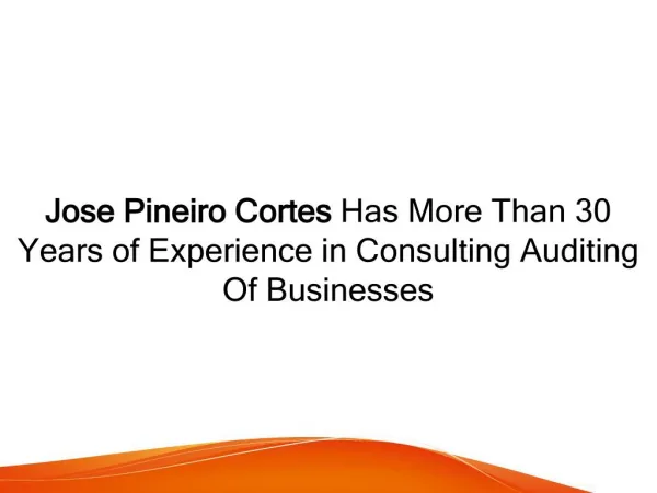 Jose Pineiro Cortes Has More Than 30 Years of Experience in Consulting Auditing Of Businesses