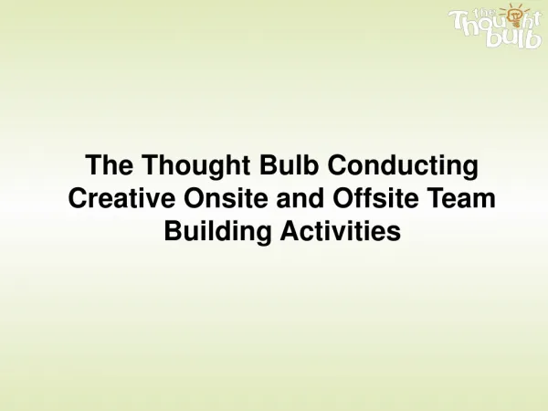 The Thought Bulb Conducting Creative Onsite and Offsite Team Building Activities