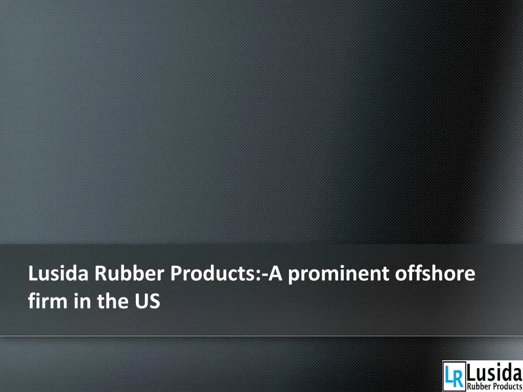 lusida rubber products a prominent offshore firm
