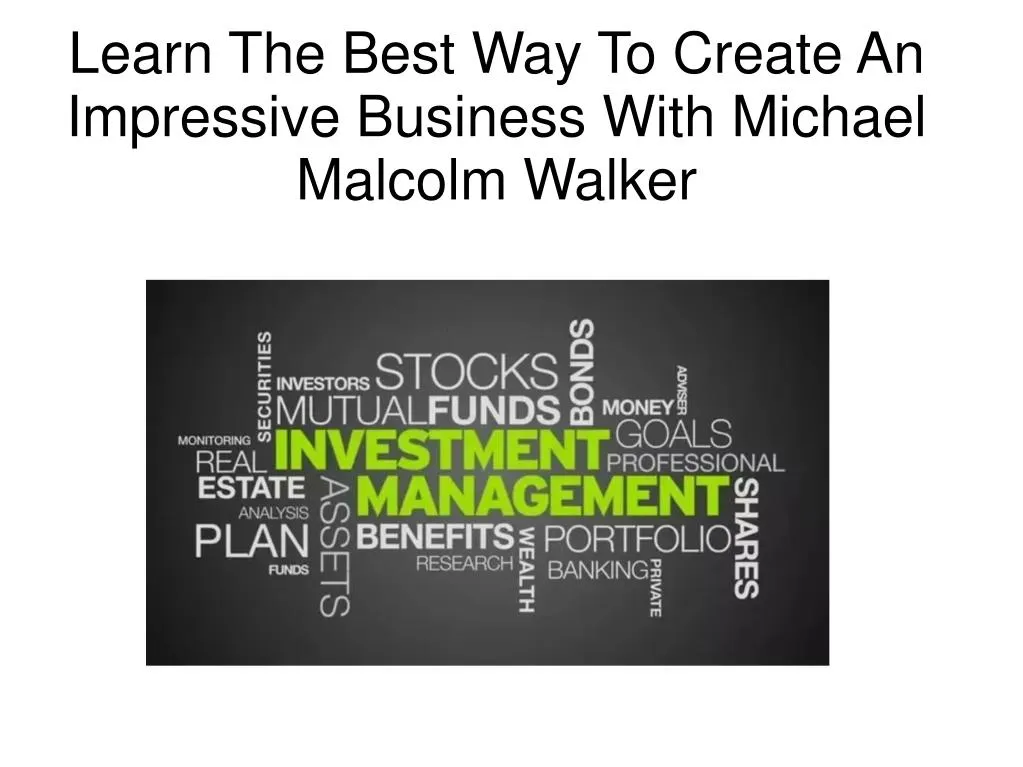 learn the best way to create an impressive business with michael malcolm walker