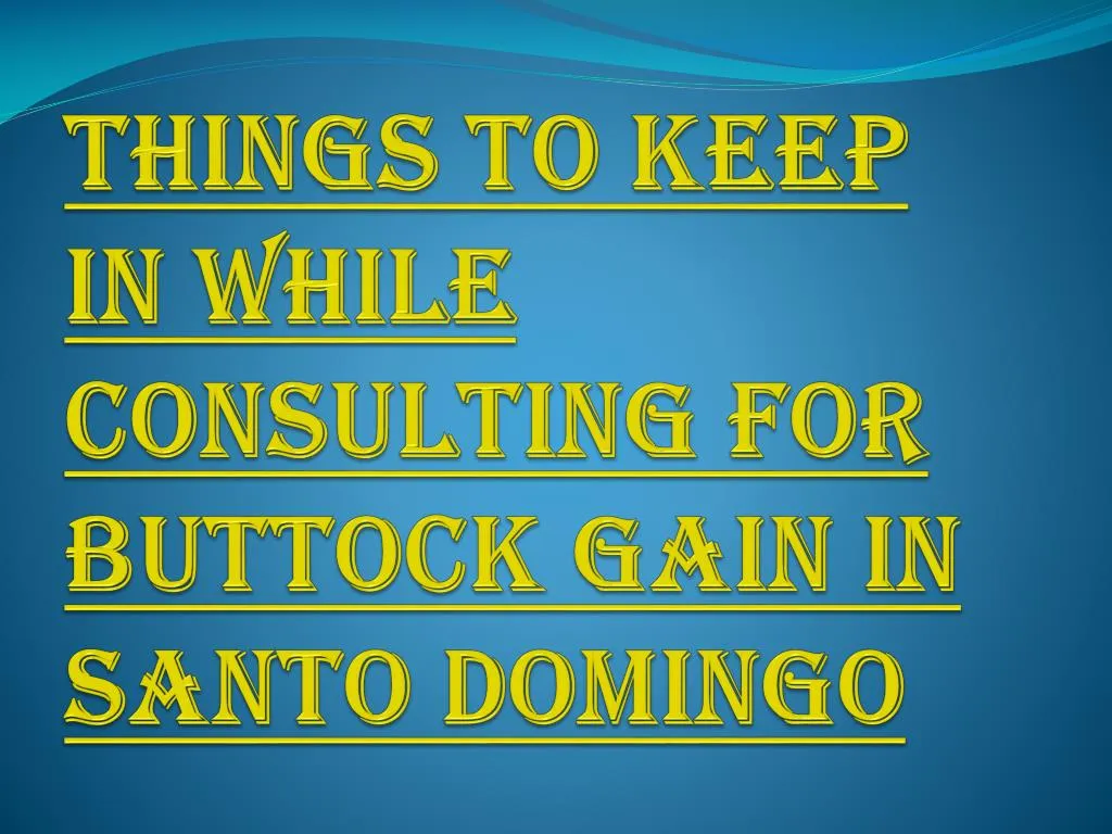 things to keep in while consulting for buttock gain in santo domingo