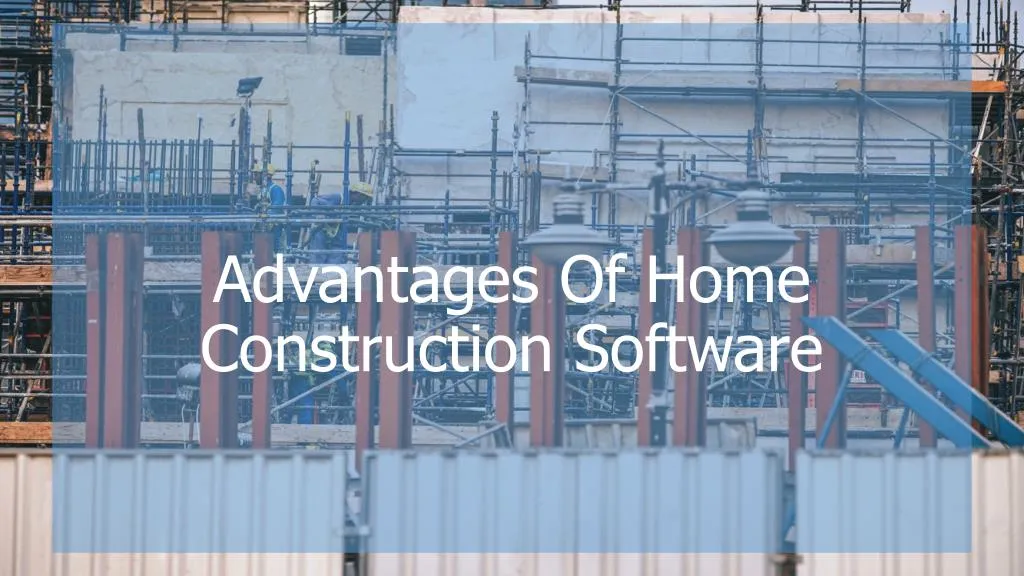 advantages of home construction software