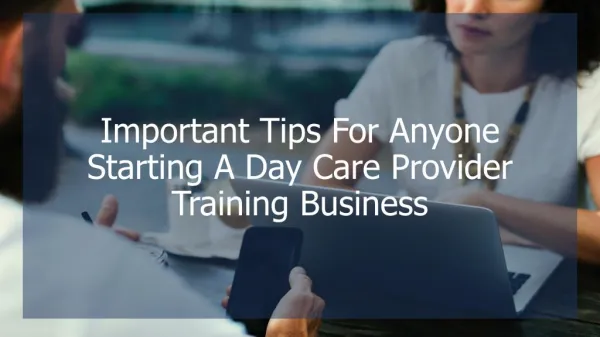Important Tips For Anyone Starting A Day Care Provider Training Business