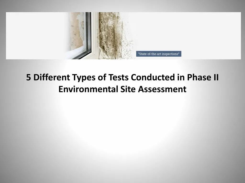 5 different types of tests conducted in phase ii environmental site assessment