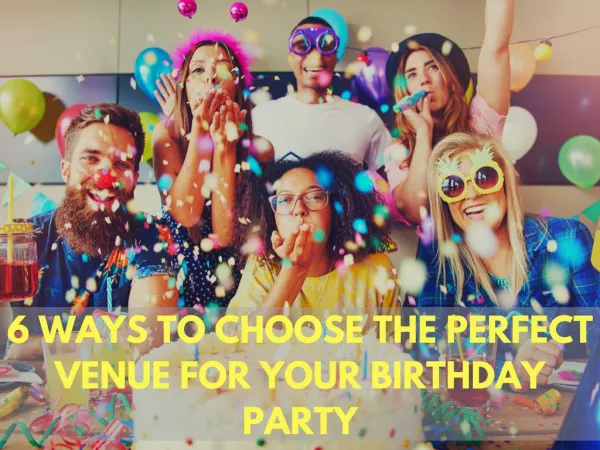 6 Ways to Choose the Perfect Venue for Your Birthday Party