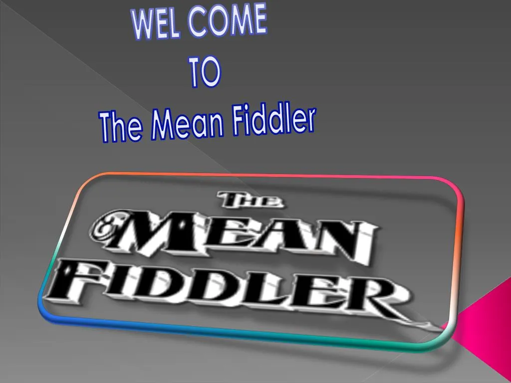 wel come to the mean fiddler
