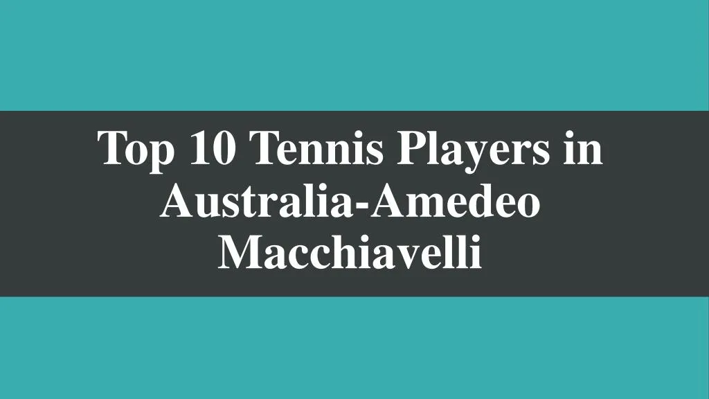 top 10 tennis players in australia amedeo macchiavelli