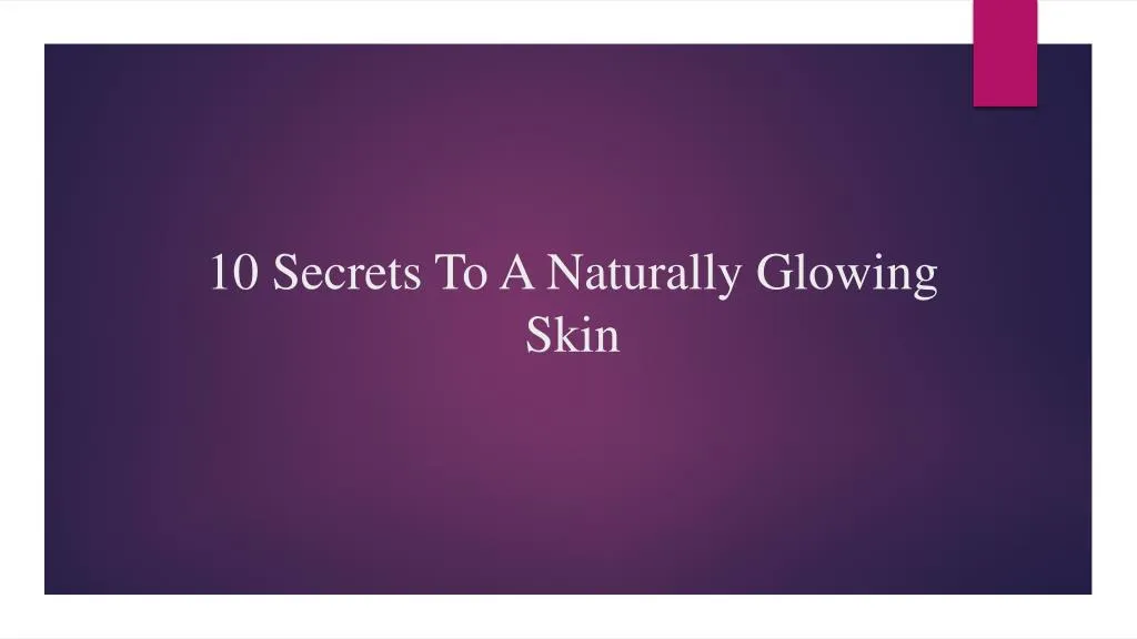 10 secrets to a naturally glowing skin
