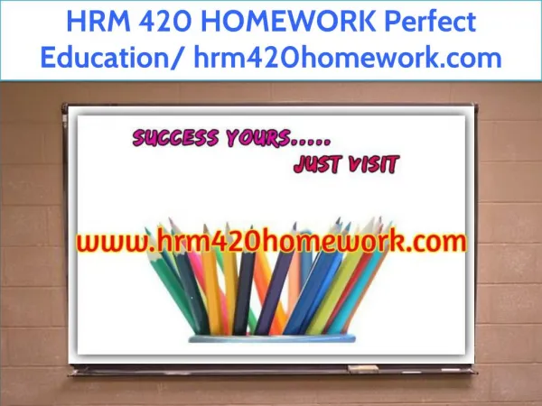 HRM 420 HOMEWORK Perfect Education/ hrm420homework.com