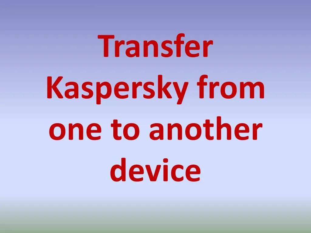 transfer kaspersky from one to another device