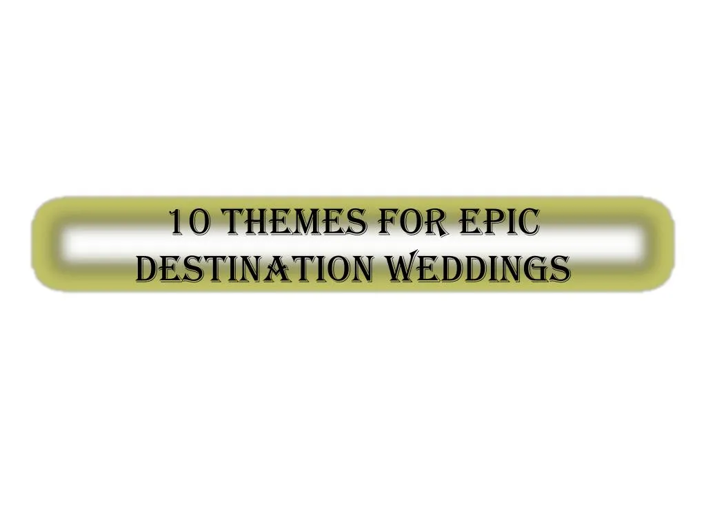 10 themes for epic destination weddings