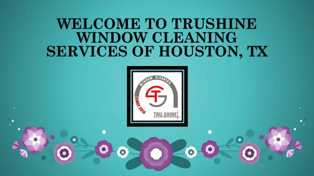 welcome to trushine window cleaning services of houston tx