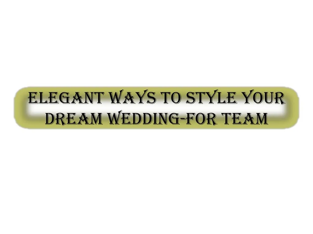 elegant ways to style your dream wedding for team