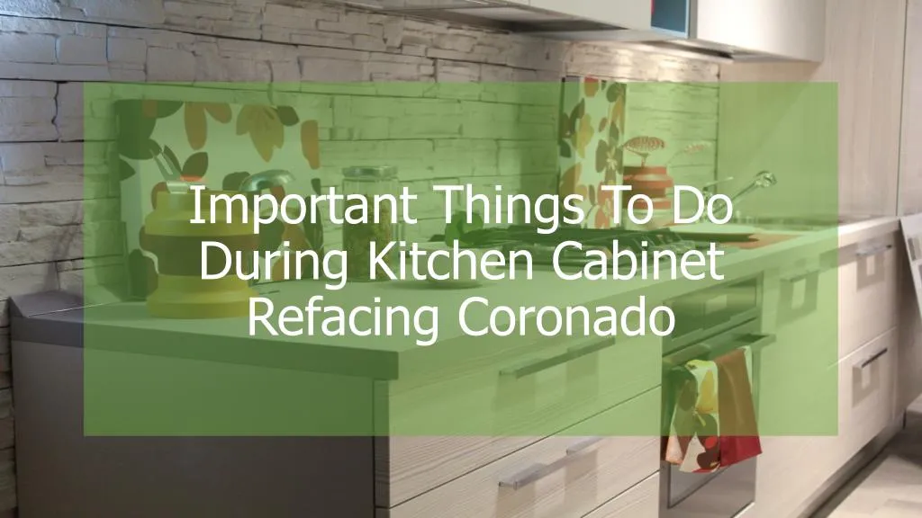 important things to do during kitchen cabinet refacing coronado