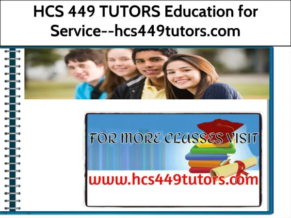 HCS 449 TUTORS Education for Service--hcs449tutors.com