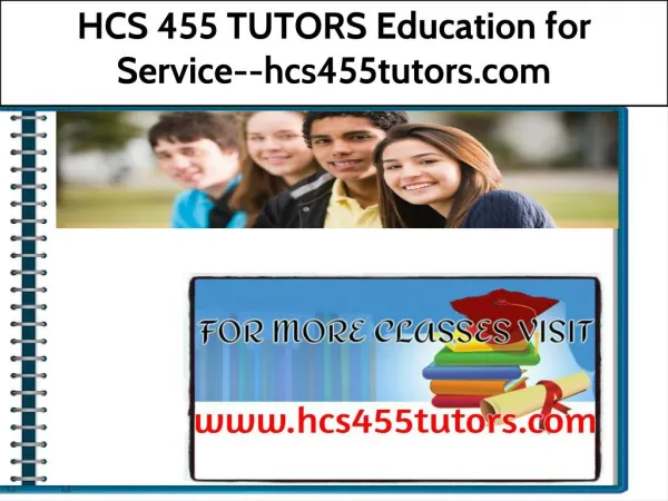 HCS 455 TUTORS Education for Service--hcs455tutors.com