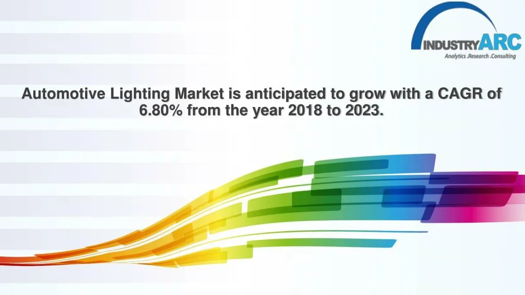 automotive lighting market is anticipated to grow with a cagr of 6 80 from the year 2018 to 2023