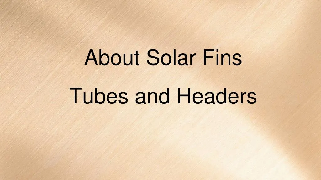 about solar fins tubes and headers