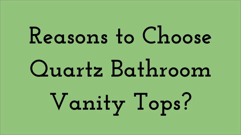 reasons to choose quartz bathroom vanity tops