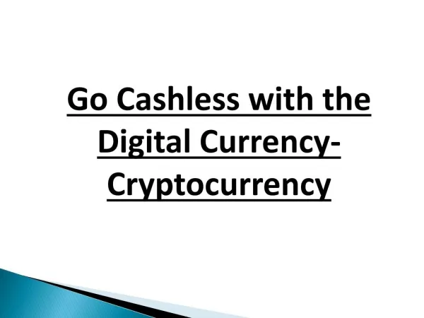 Go Cashless with the Digital Currency-Cryptocurrency