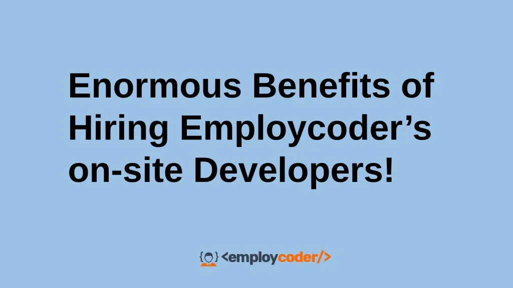 enormous benefits of hiring employcoder s on site