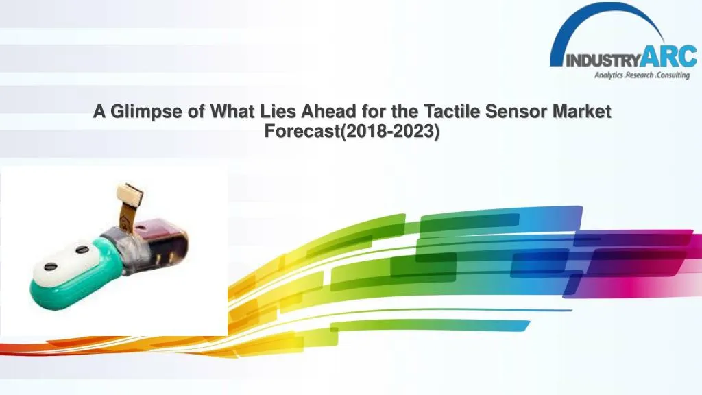 a glimpse of what lies ahead for the tactile sensor market forecast 2018 2023
