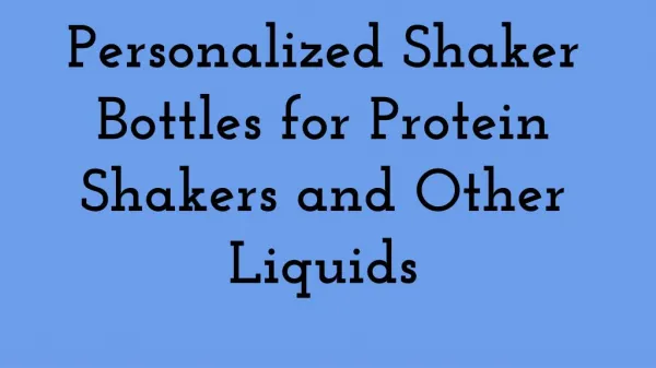 Personalized Shaker Bottles for Protein Shakers and Other Liquids