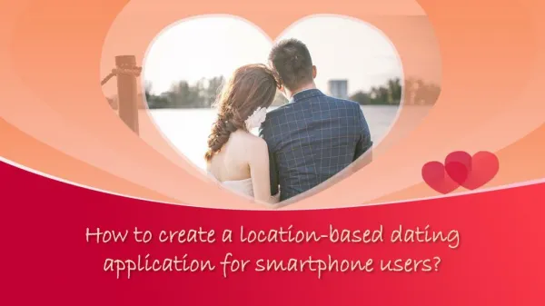 How to create a location-based dating application for smartphone users?
