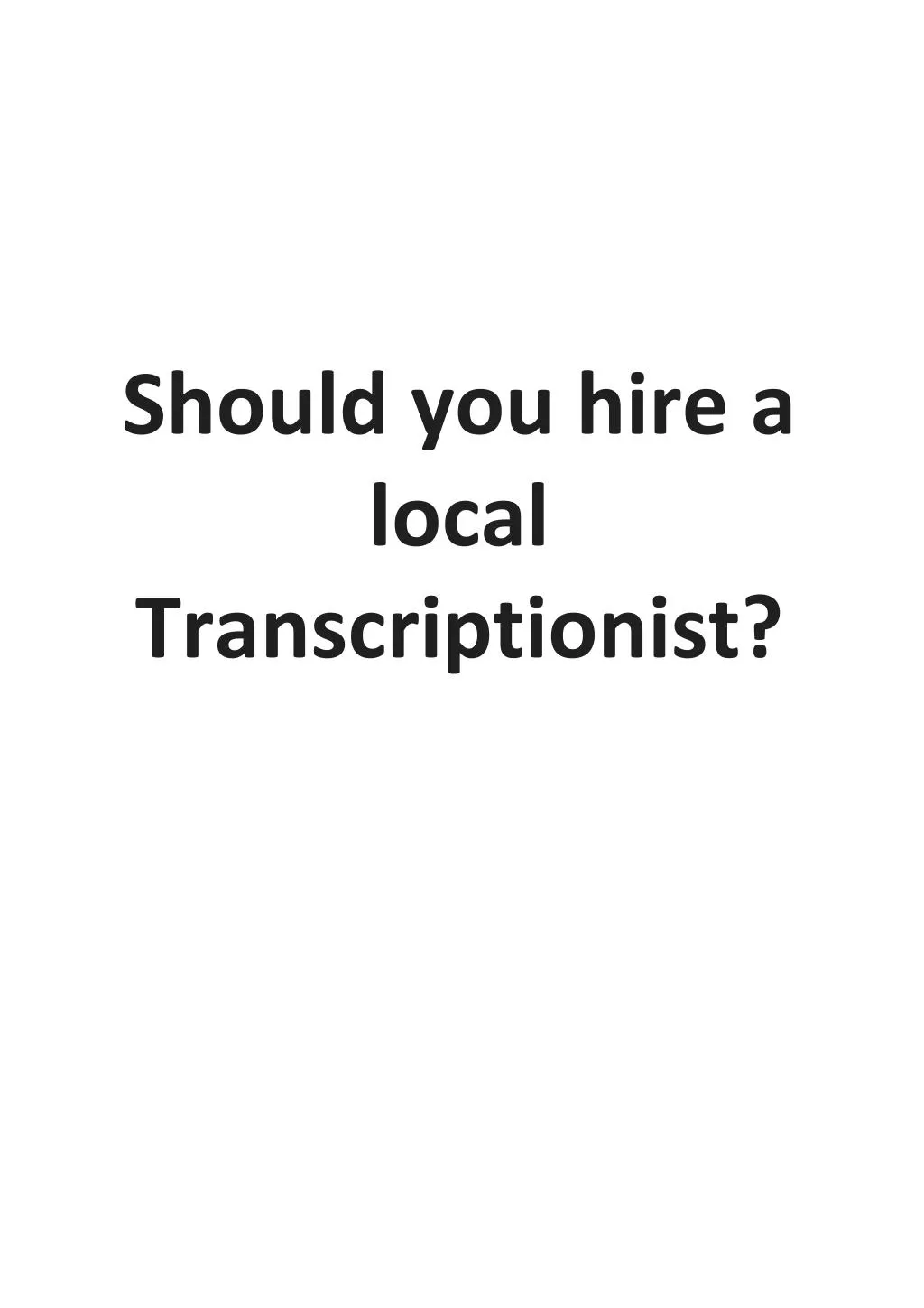 should you hire a local transcriptionist
