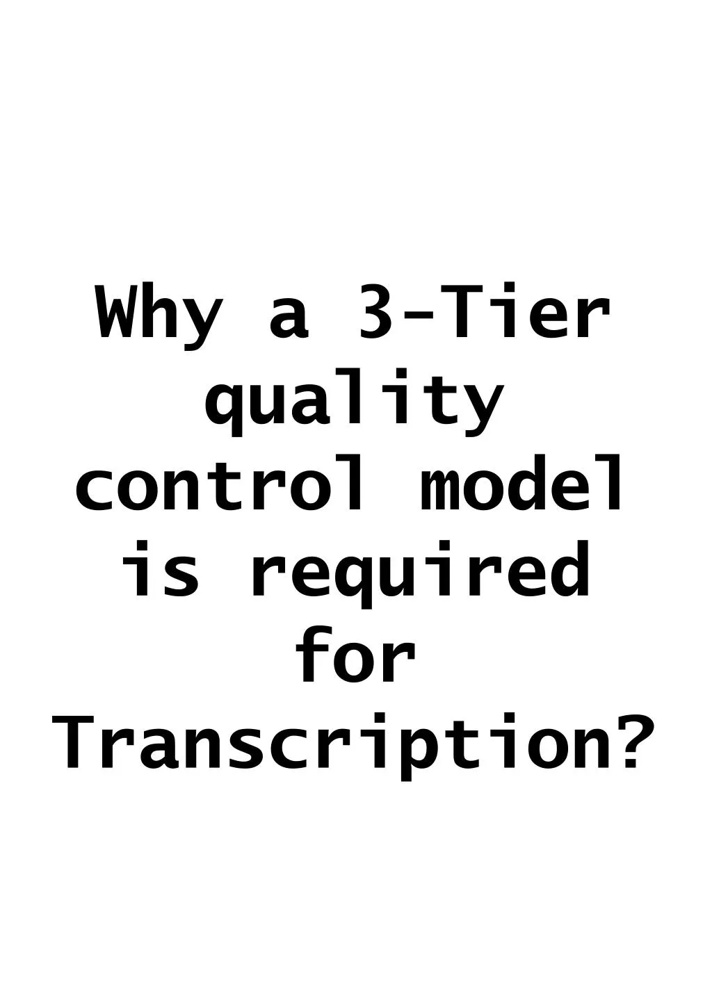 why a 3 tier quality control model is required for transcription