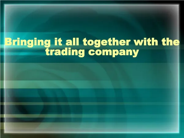 Bringing it all together with the trading company