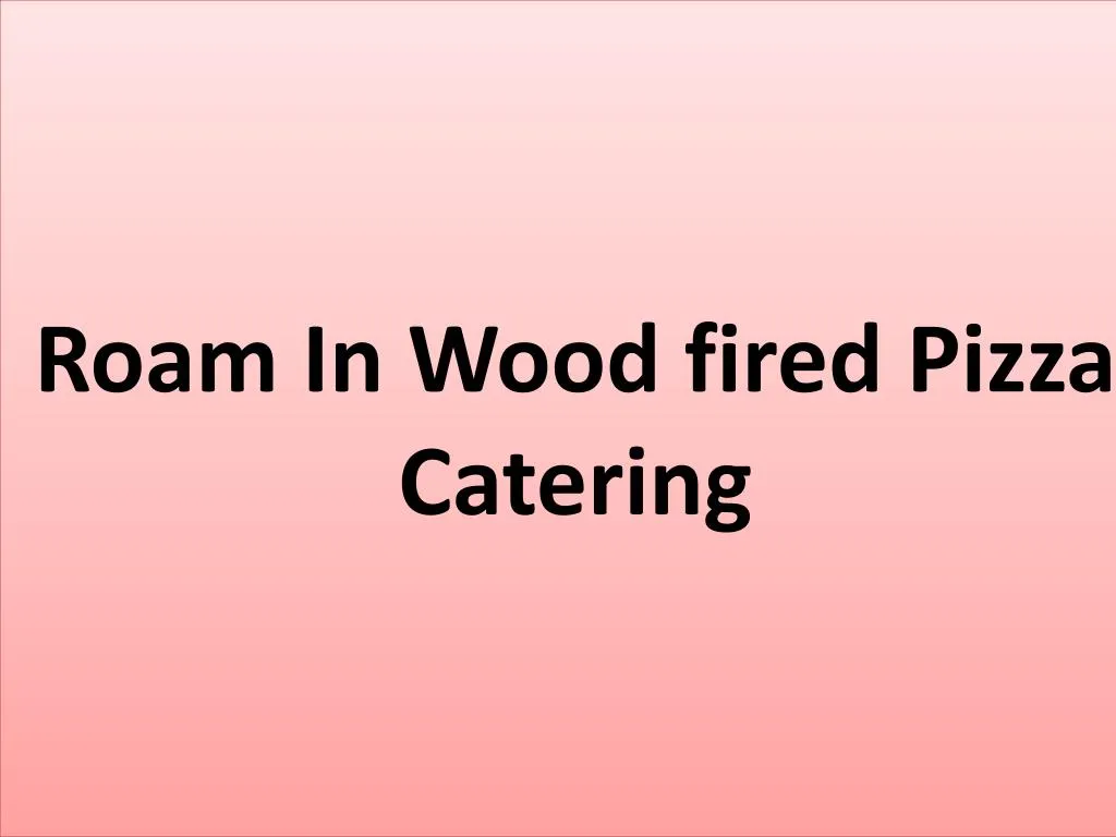 roam in wood fired pizza catering