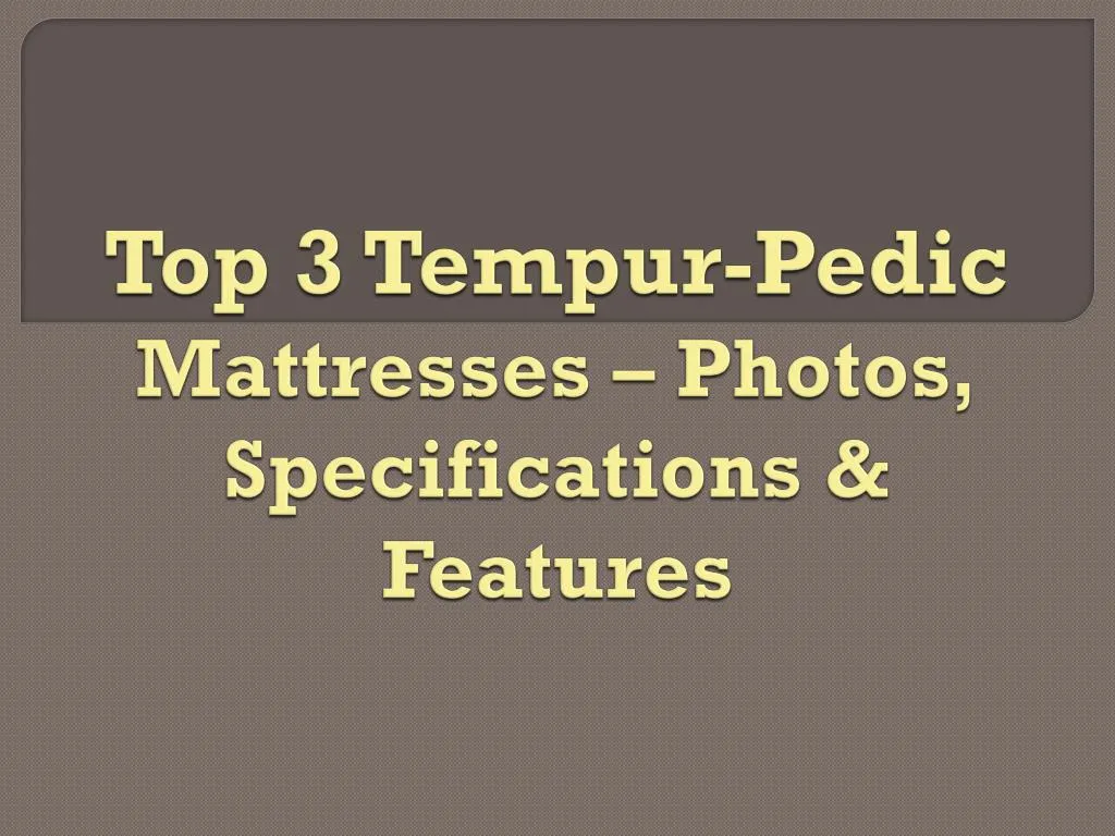 top 3 tempur pedic mattresses photos specifications features