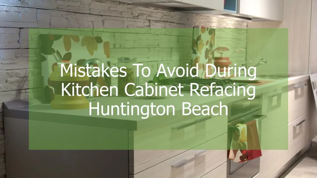 mistakes to avoid during kitchen cabinet refacing huntington beach